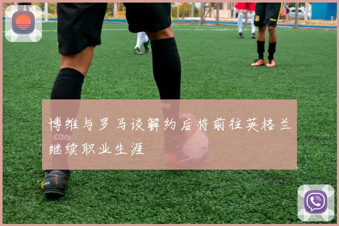 博维与罗马谈解约后将前往英格兰继续职业生涯