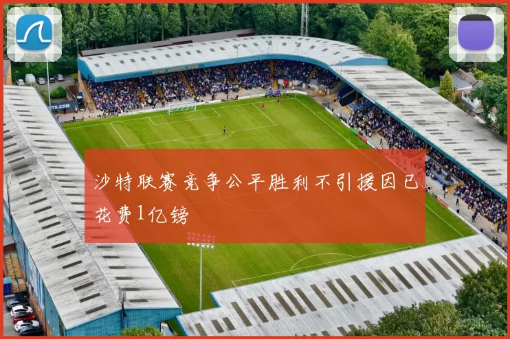 沙特联赛竞争公平胜利不引援因已花费1亿镑