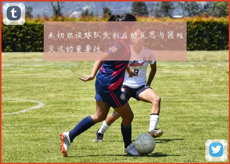 米切尔谈球队失利后的反思与团结交流的重要性